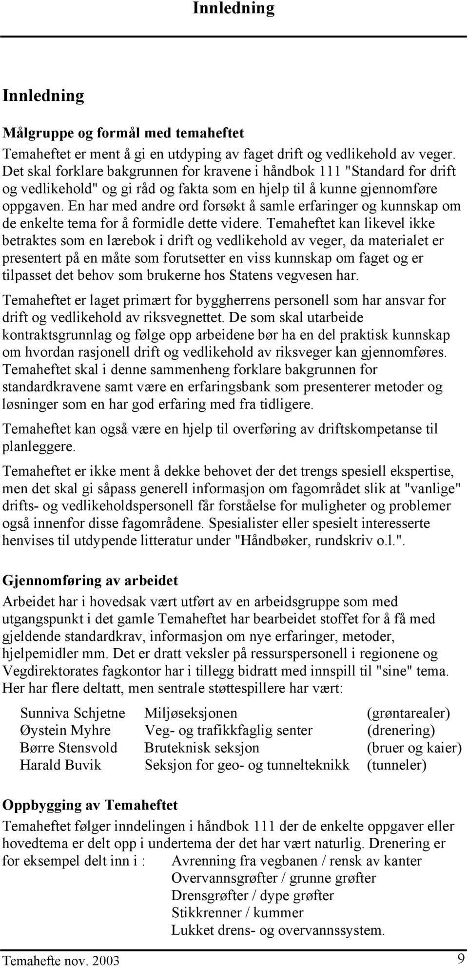 En har med andre ord forsøkt å samle erfaringer og kunnskap om de enkelte tema for å formidle dette videre.