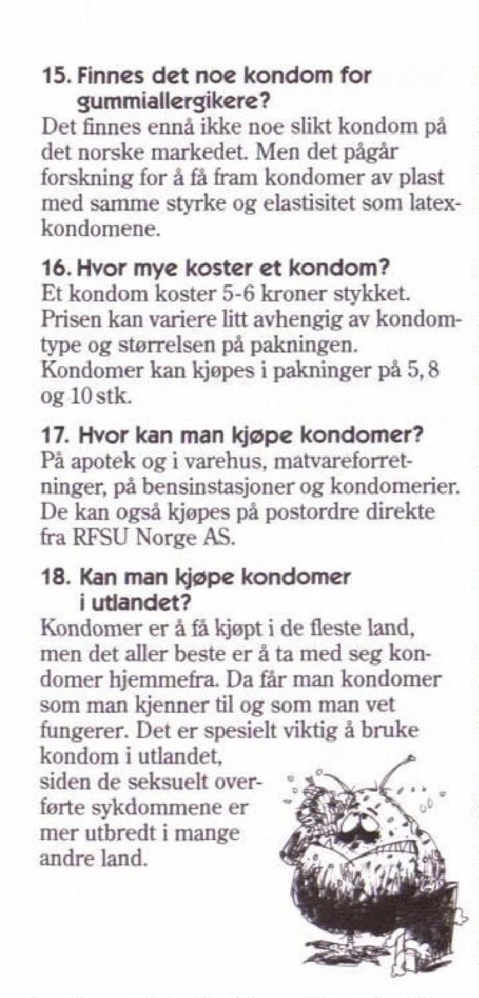 Prisen kan variere litt avhengig av kondomtype og sterrelsen pä pakningen. Kondomer kan kjopes i pakninger pä 5,8 og 10 stk. 17. Hvor kan man kjope kondomer?