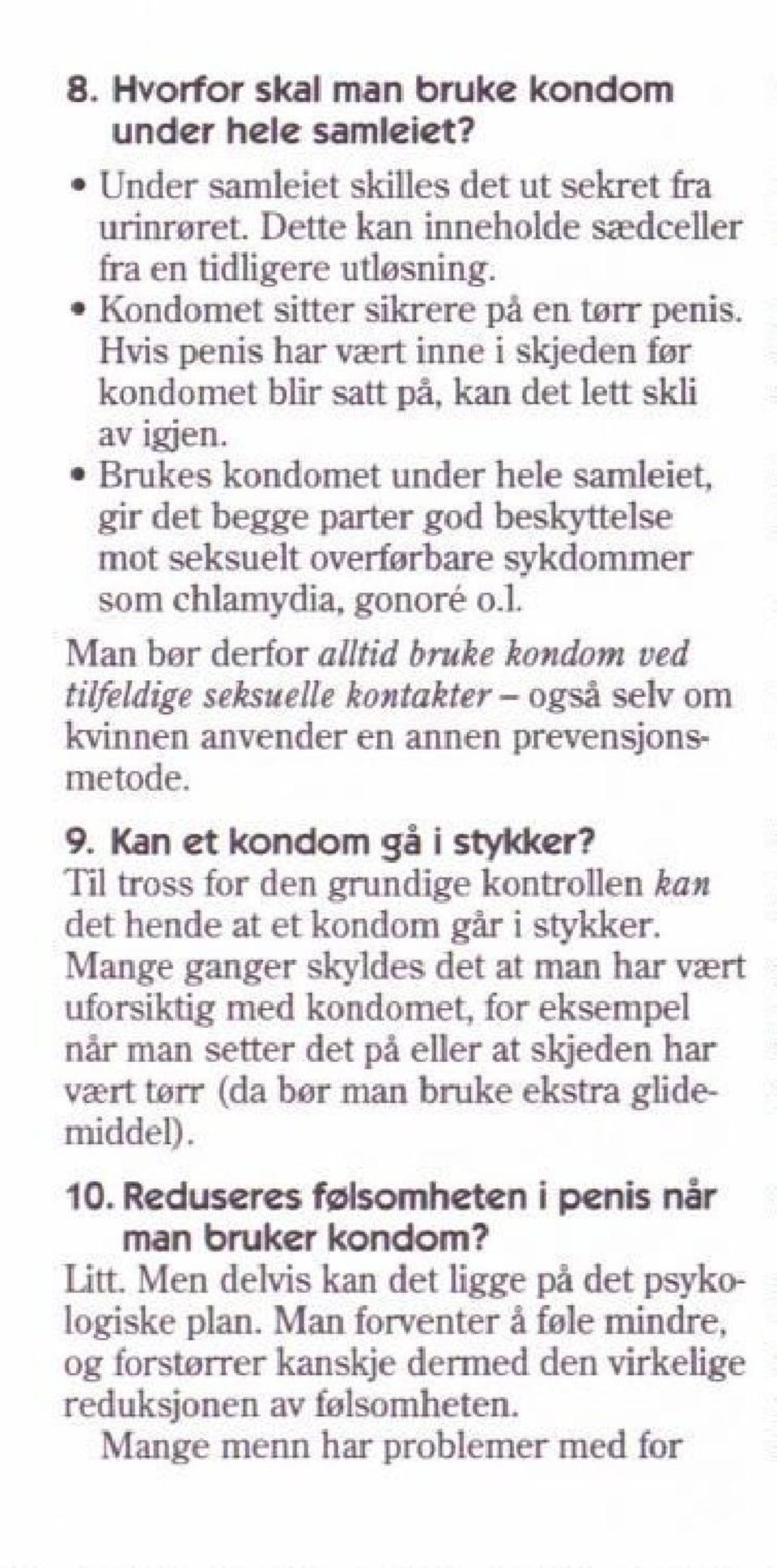 Brukes kondomet under hele samleiet, gir det begge parter god beskyttelse mot seksuelt overforbare sykdommer som chlamydia, gonore o.l. Man bor derfor alltid bruke kondom ved tilfeldige seksuelle kontakter - ogsä selv om kvinnen anvender en annen prevensjonsmetode.