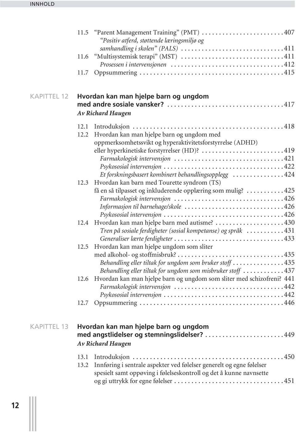 ......................................... 415 KAPITTEL 12 Hvordan kan man hjelpe barn og ungdom med andre sosiale vansker?.................................. 417 12.1 Introduksjon............................................ 418 12.