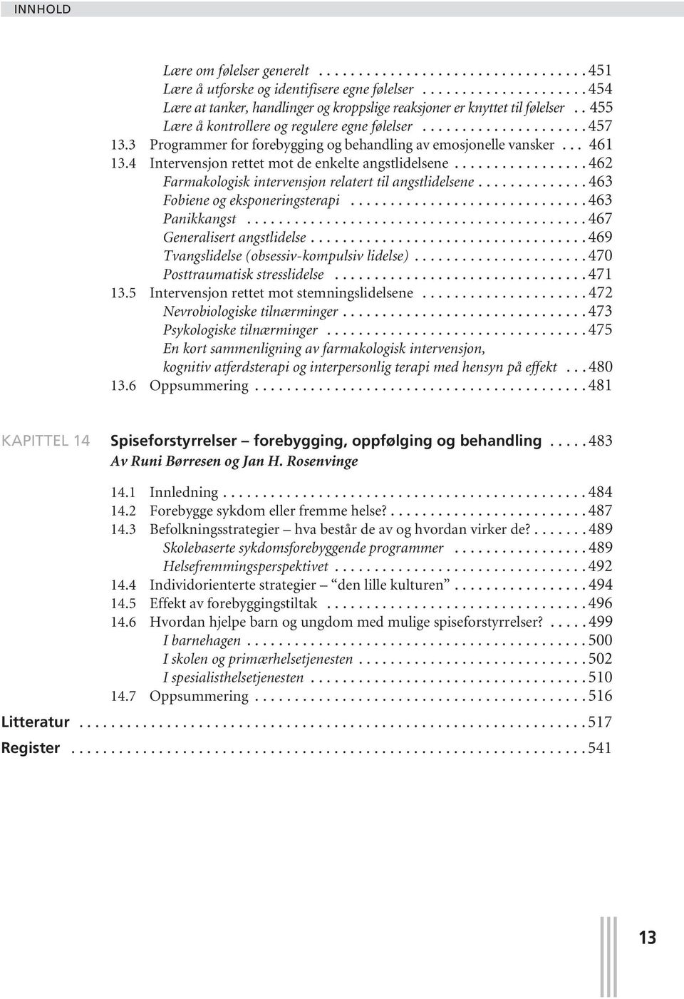 4 Intervensjon rettet mot de enkelte angstlidelsene................. 462 Farmakologisk intervensjon relatert til angstlidelsene.............. 463 Fobiene og eksponeringsterapi.............................. 463 Panikkangst.