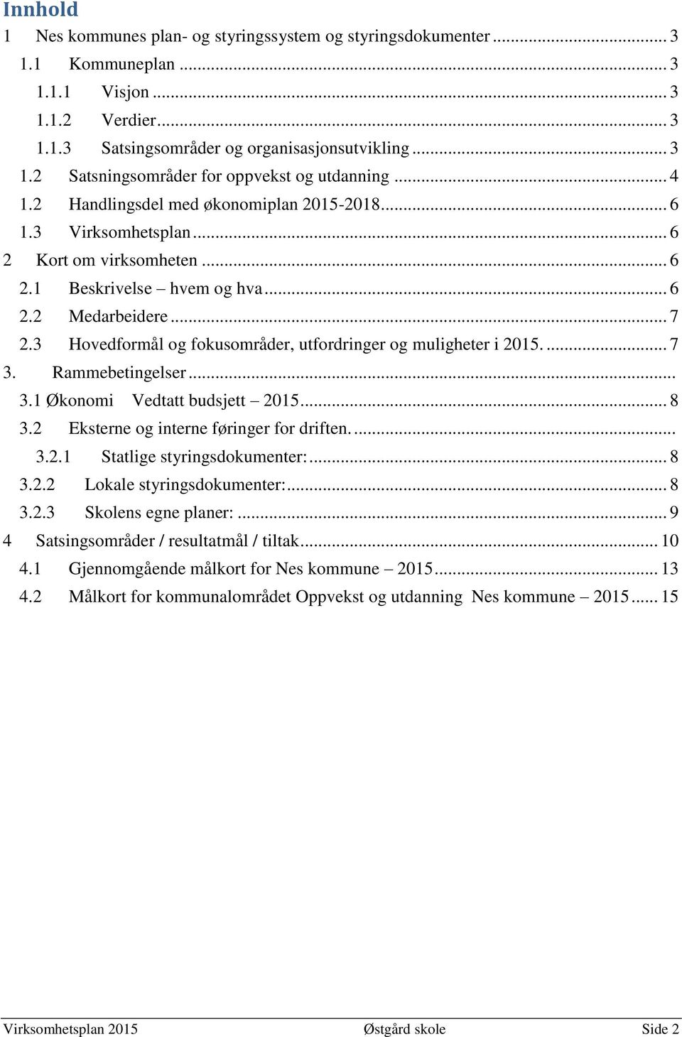 3 Hovedformål og fokusområder, utfordringer og muligheter i 2015.... 7 3. Rammebetingelser... 3.1 Økonomi Vedtatt budsjett 2015... 8 3.2 Eksterne og interne føringer for driften.... 3.2.1 Statlige styringsdokumenter:.