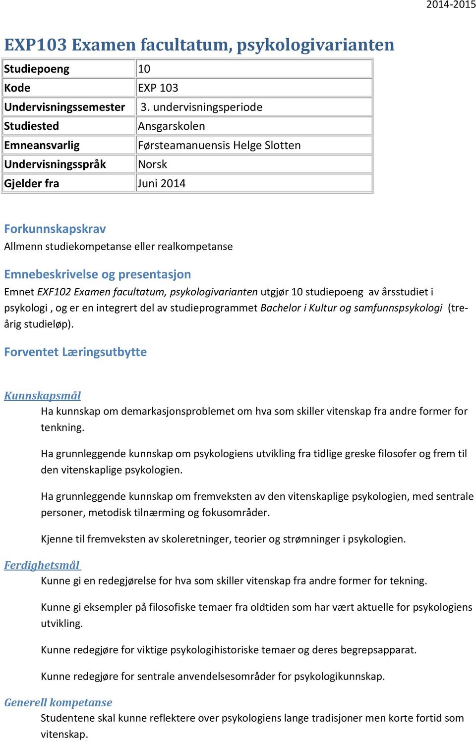 Emnebeskrivelse og presentasjon Emnet EXF102 Examen facultatum, psykologivarianten utgjør 10 studiepoeng av årsstudiet i psykologi, og er en integrert del av studieprogrammet Bachelor i Kultur og