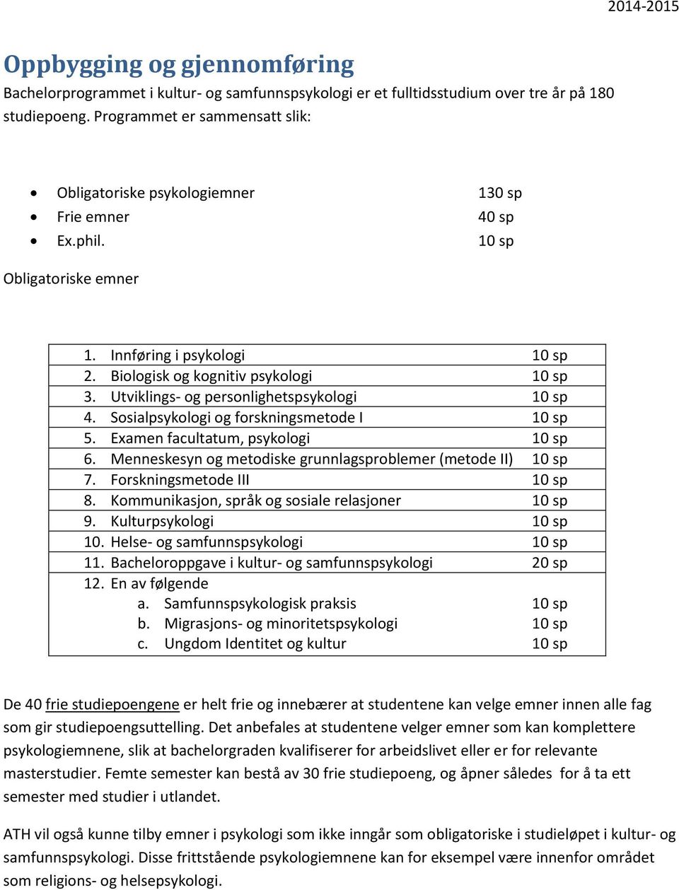 Utviklings- og personlighetspsykologi 10 sp 4. Sosialpsykologi og forskningsmetode I 10 sp 5. Examen facultatum, psykologi 10 sp 6. Menneskesyn og metodiske grunnlagsproblemer (metode II) 10 sp 7.