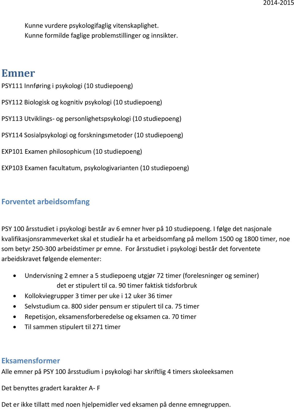 forskningsmetoder (10 studiepoeng) EXP101 Examen philosophicum (10 studiepoeng) EXP103 Examen facultatum, psykologivarianten (10 studiepoeng) Forventet arbeidsomfang PSY 100 årsstudiet i psykologi