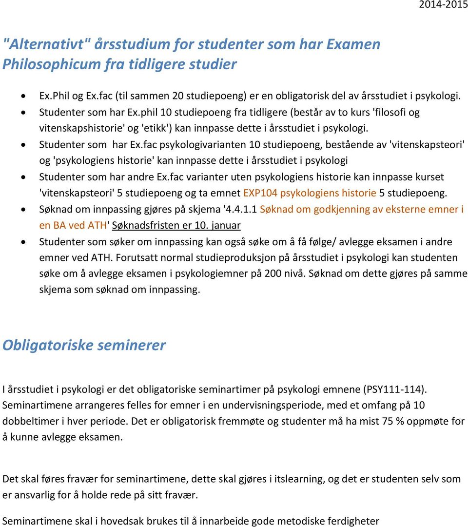 fac psykologivarianten 10 studiepoeng, bestående av 'vitenskapsteori' og 'psykologiens historie' kan innpasse dette i årsstudiet i psykologi Studenter som har andre Ex.