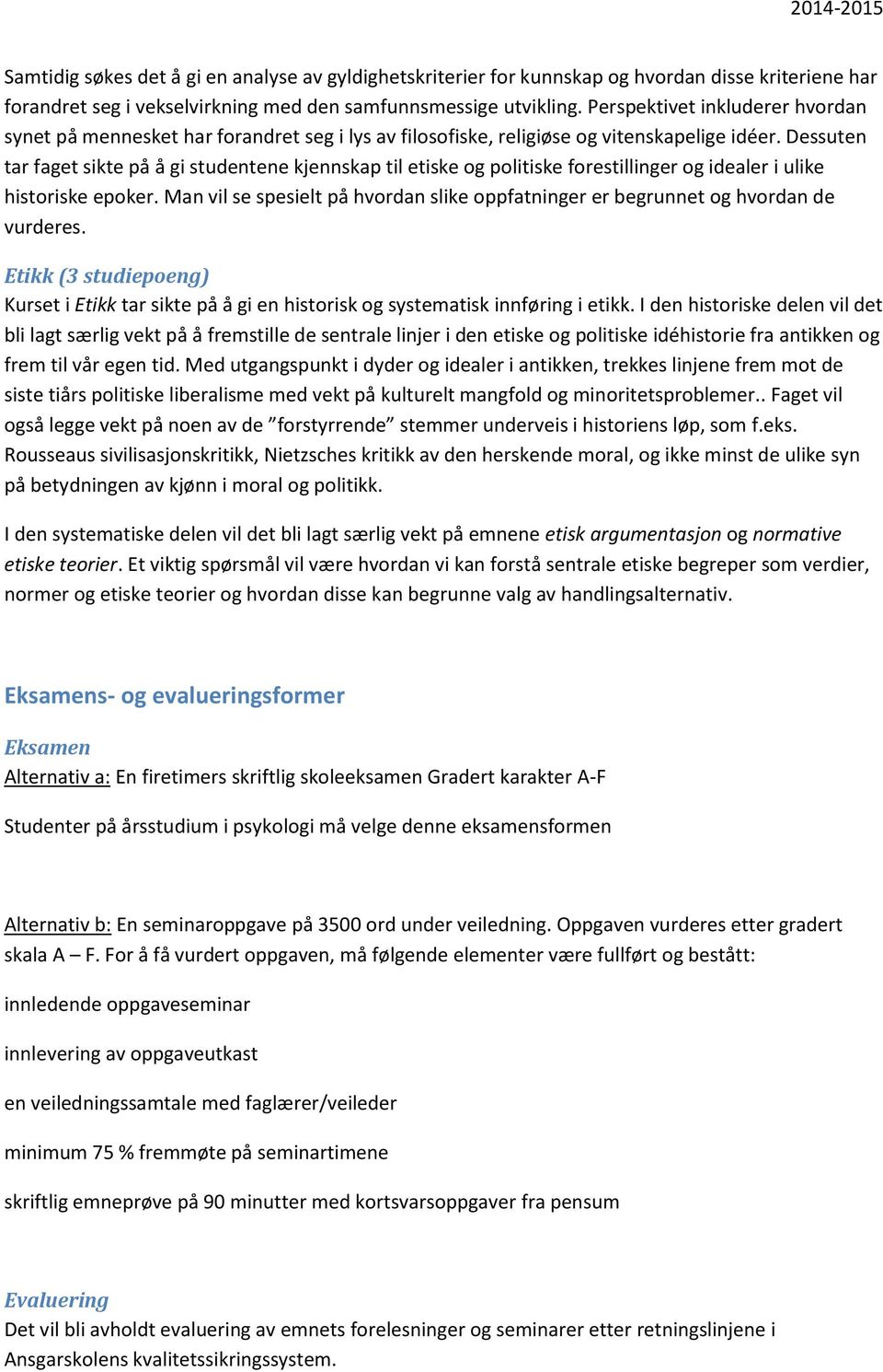 Dessuten tar faget sikte på å gi studentene kjennskap til etiske og politiske forestillinger og idealer i ulike historiske epoker.