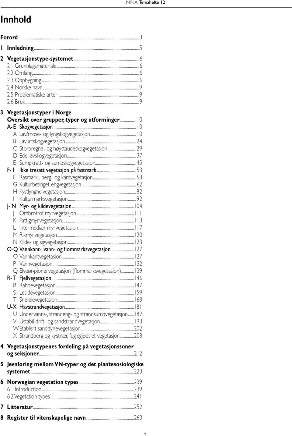 .. 24 C Storbregne- og høystaudeskogvegetasjon... 29 D Edelløvskogvegetasjon... 37 E Sumpkratt- og sumpskogvegetasjon... 45 F- I Ikke tresatt vegetasjon på fastmark.