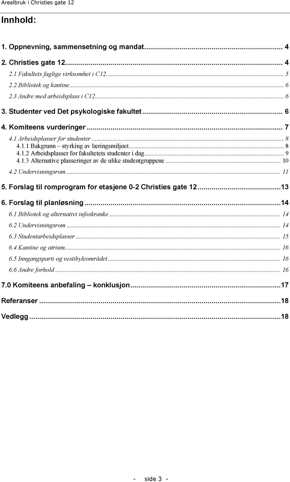 .. 9 4.1.3 Alternative plasseringer av de ulike studentgruppene... 10 4.2 Undervisningsrom... 11 5. Forslag til romprogram for etasjene 0-2 Christies gate 12...13 6. Forslag til planløsning...14 6.