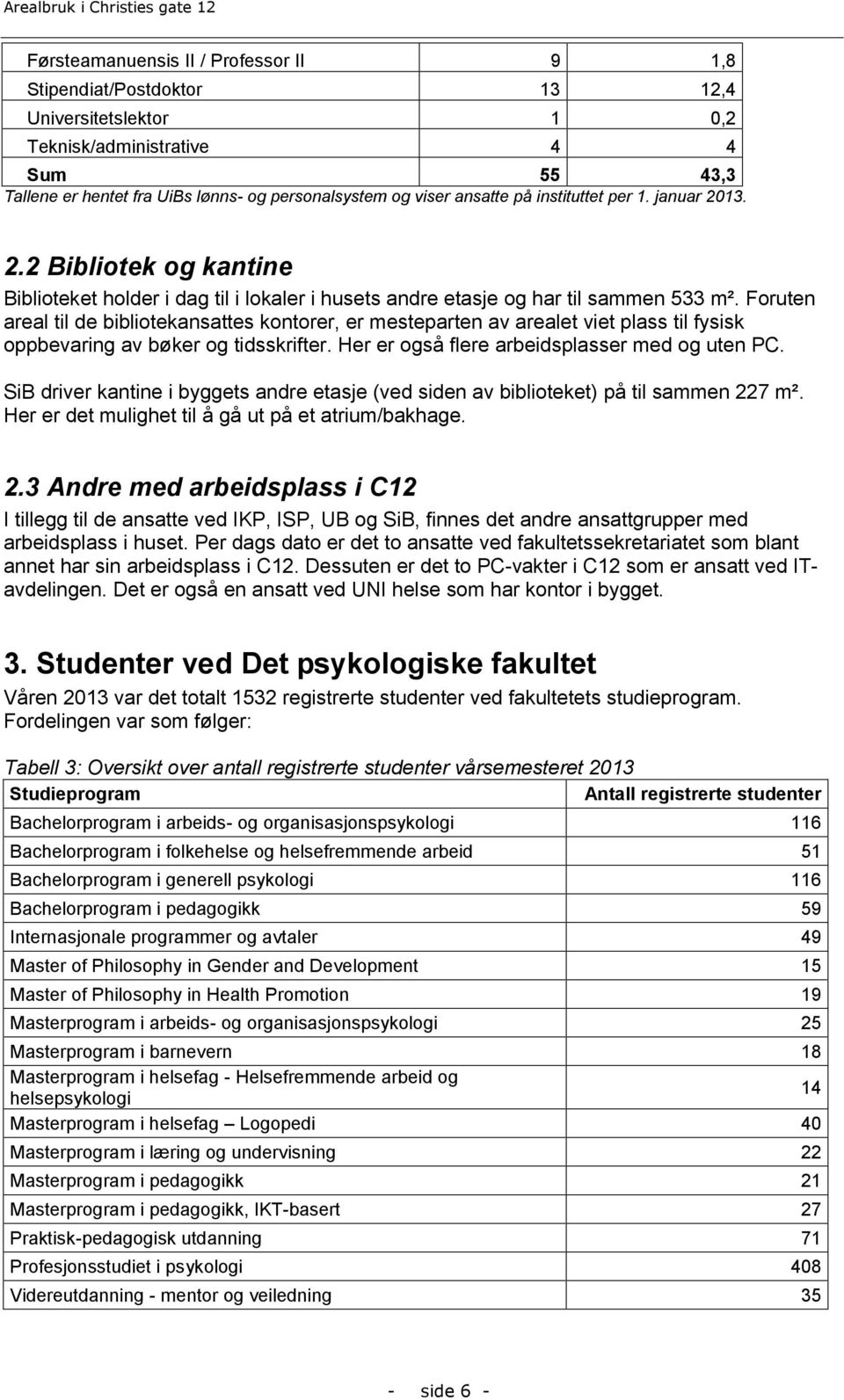 Foruten areal til de bibliotekansattes kontorer, er mesteparten av arealet viet plass til fysisk oppbevaring av bøker og tidsskrifter. Her er også flere arbeidsplasser med og uten PC.