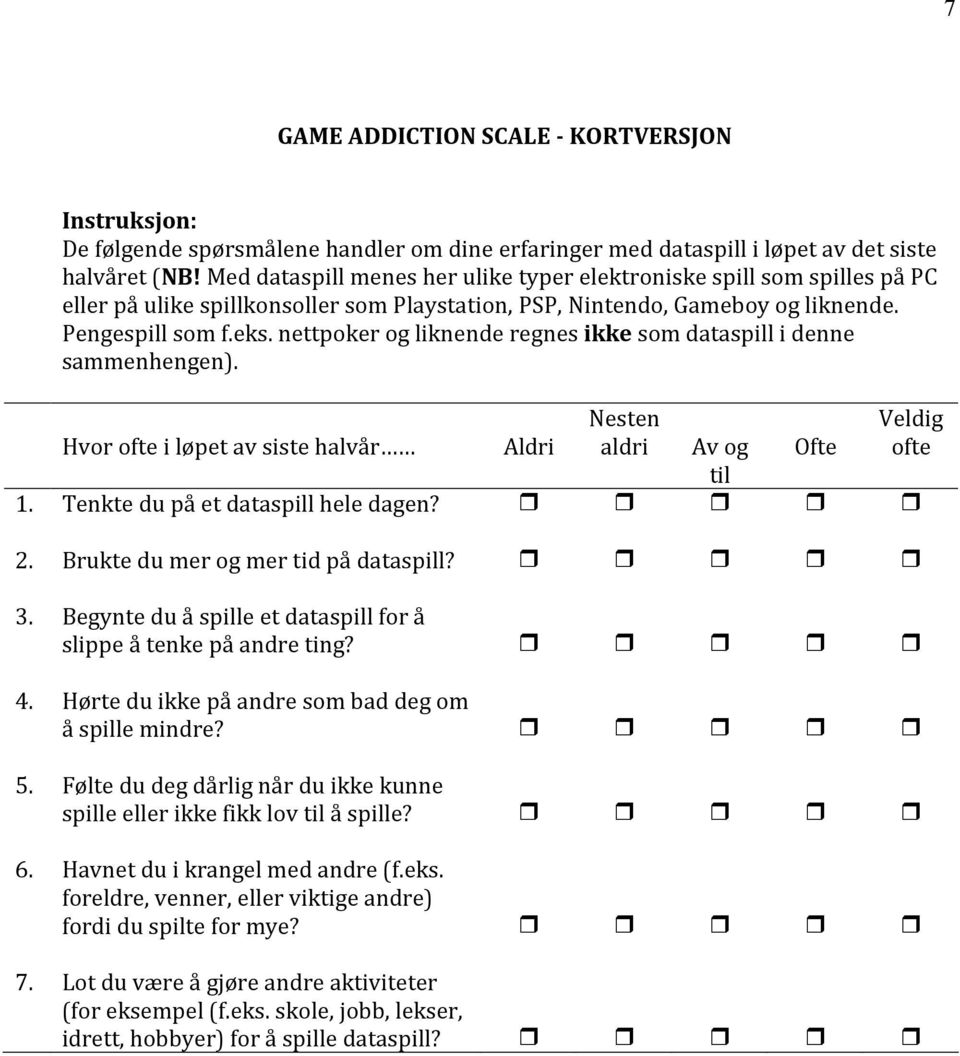 nettpoker og liknende regnes ikke som dataspill i denne sammenhengen). Nesten aldri Veldig ofte Hvor ofte i løpet av siste halvår Aldri Av og Ofte til 1. Tenkte du på et dataspill hele dagen? 2.