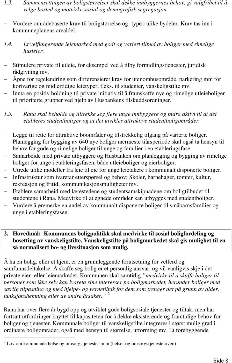 Et velfungerende leiemarked med godt og variert tilbud av boliger med rimelige husleier. Stimulere private til utleie, for eksempel ved å tilby formidlingstjenester, juridisk rådgivning mv.