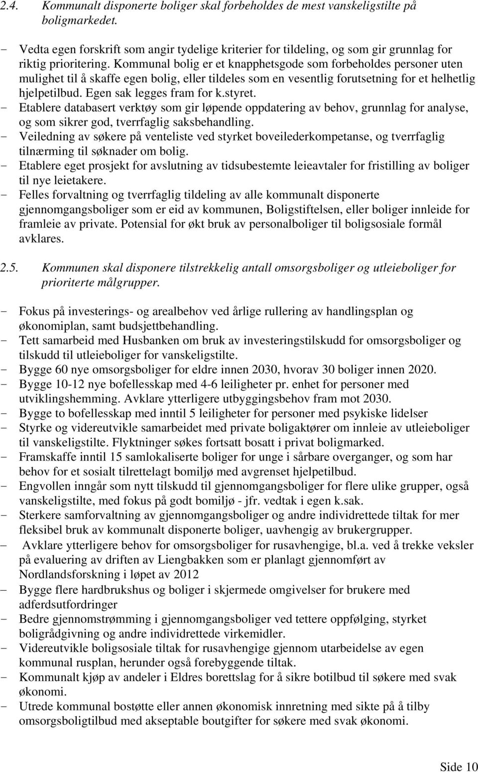 Kommunal bolig er et knapphetsgode som forbeholdes personer uten mulighet til å skaffe egen bolig, eller tildeles som en vesentlig forutsetning for et helhetlig hjelpetilbud.