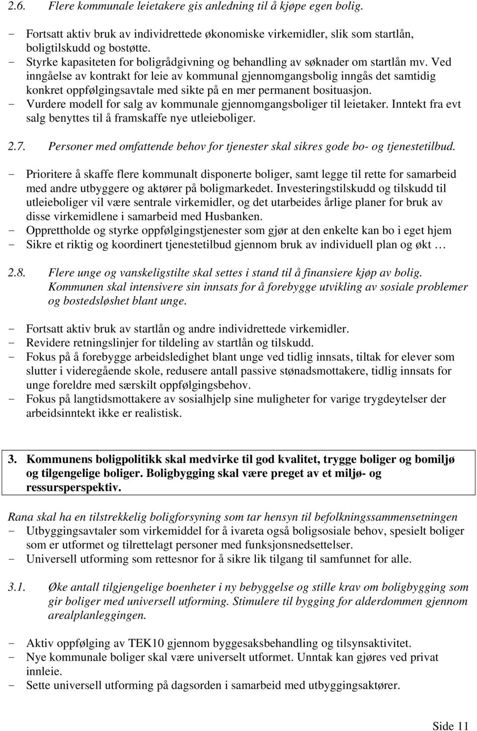 Ved inngåelse av kontrakt for leie av kommunal gjennomgangsbolig inngås det samtidig konkret oppfølgingsavtale med sikte på en mer permanent bosituasjon.