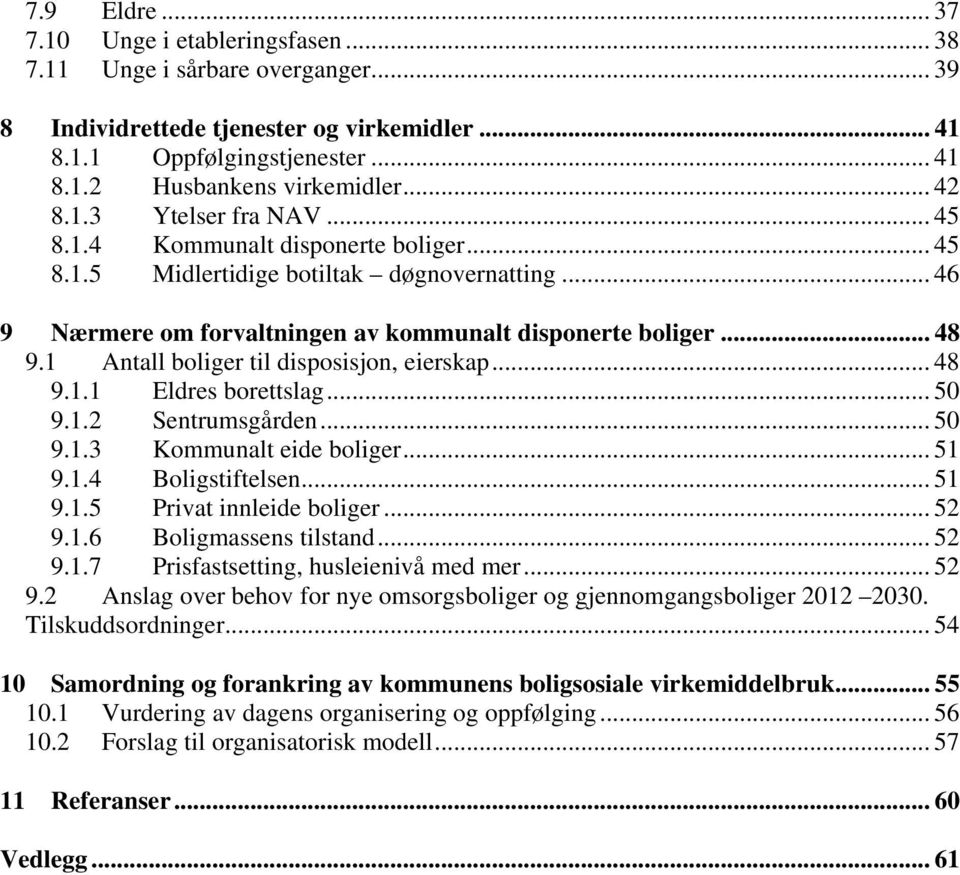 1 Antall boliger til disposisjon, eierskap... 48 9.1.1 Eldres borettslag... 50 9.1.2 Sentrumsgården... 50 9.1.3 Kommunalt eide boliger... 51 9.1.4 Boligstiftelsen... 51 9.1.5 Privat innleide boliger.