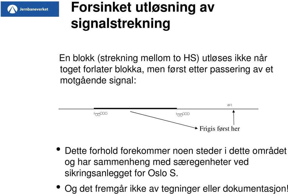 først her Dette forhold forekommer noen steder i dette området og har sammenheng med