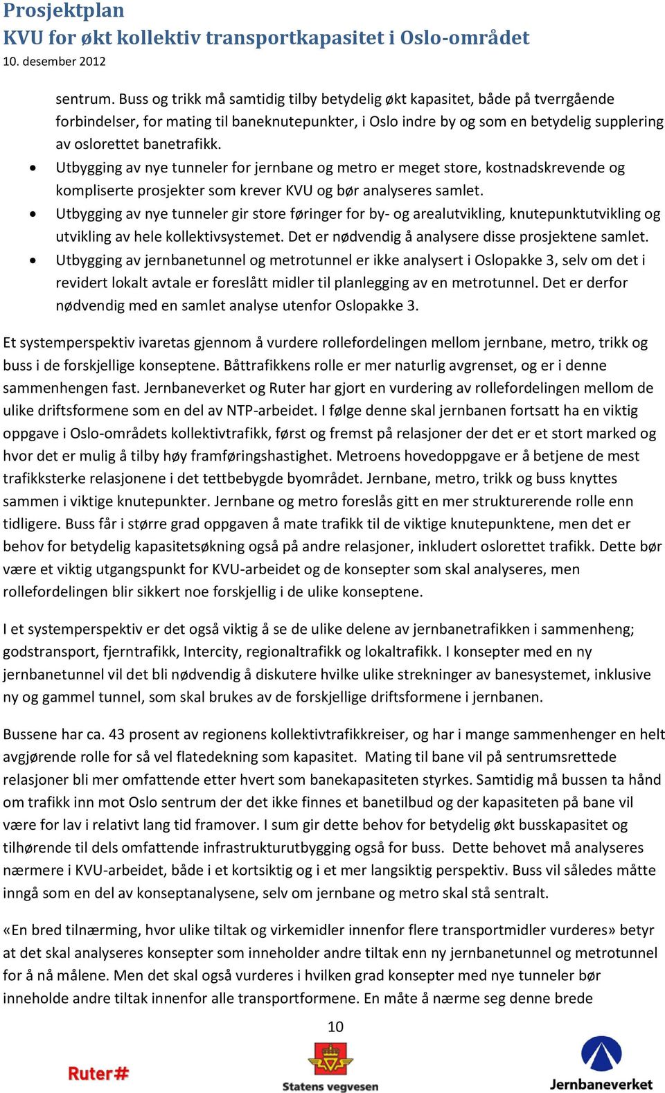 Utbygging av nye tunneler for jernbane og metro er meget store, kostnadskrevende og kompliserte prosjekter som krever KVU og bør analyseres samlet.