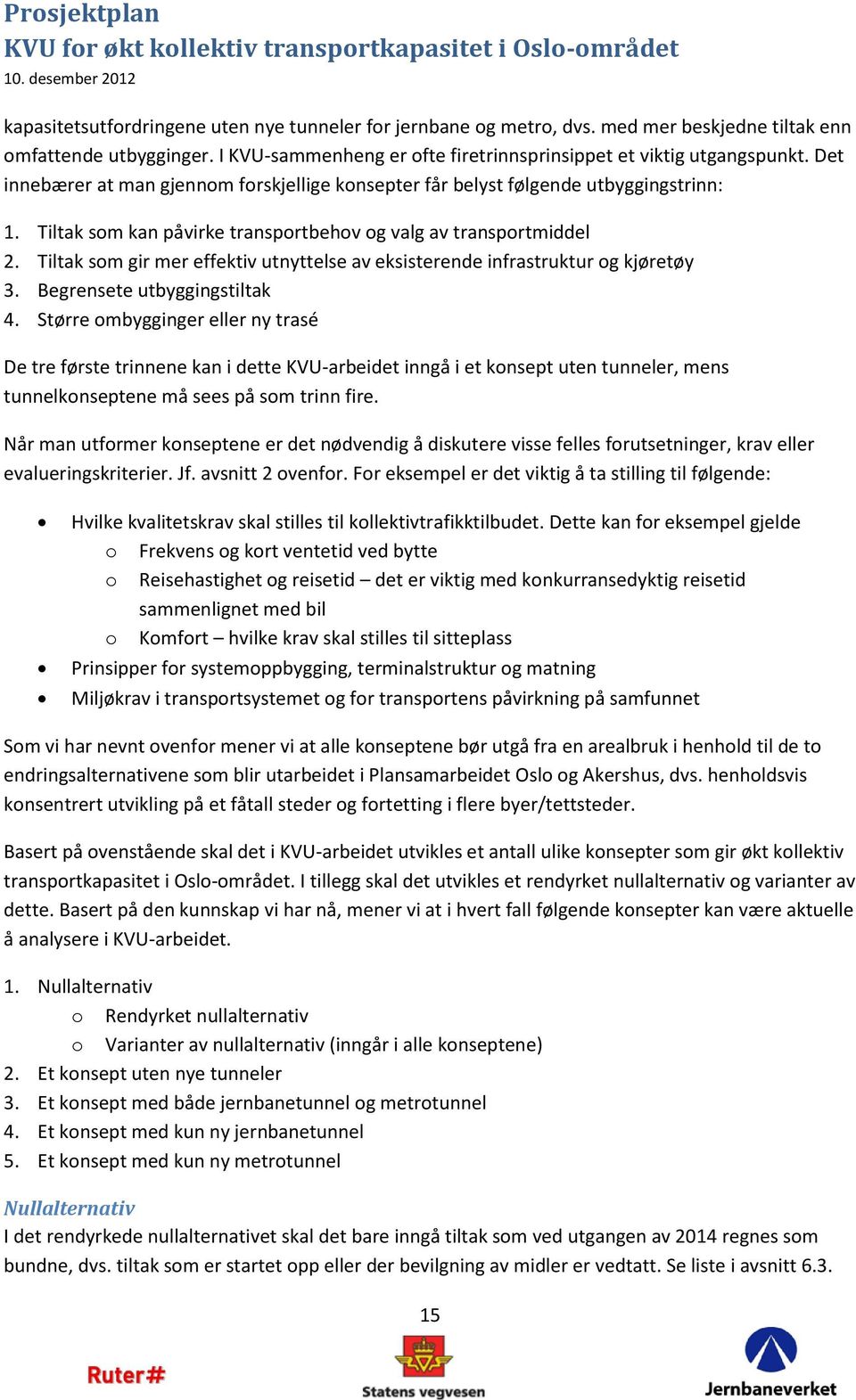 Tiltak som gir mer effektiv utnyttelse av eksisterende infrastruktur og kjøretøy 3. Begrensete utbyggingstiltak 4.