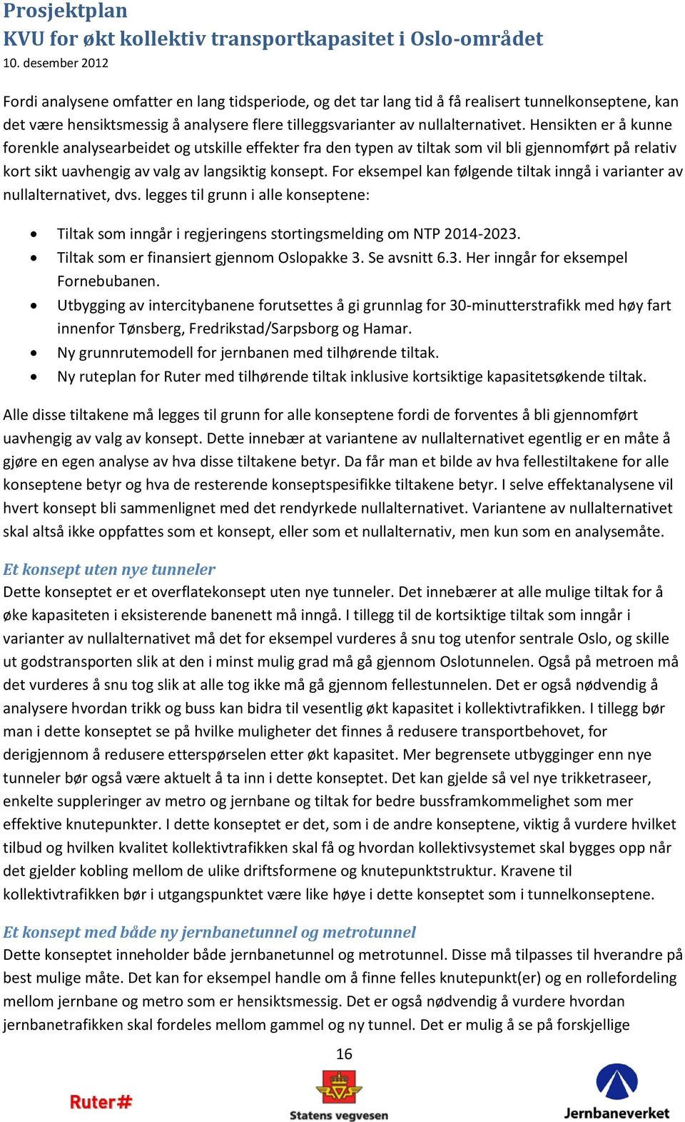 For eksempel kan følgende tiltak inngå i varianter av nullalternativet, dvs. legges til grunn i alle konseptene: Tiltak som inngår i regjeringens stortingsmelding om NTP 2014-2023.