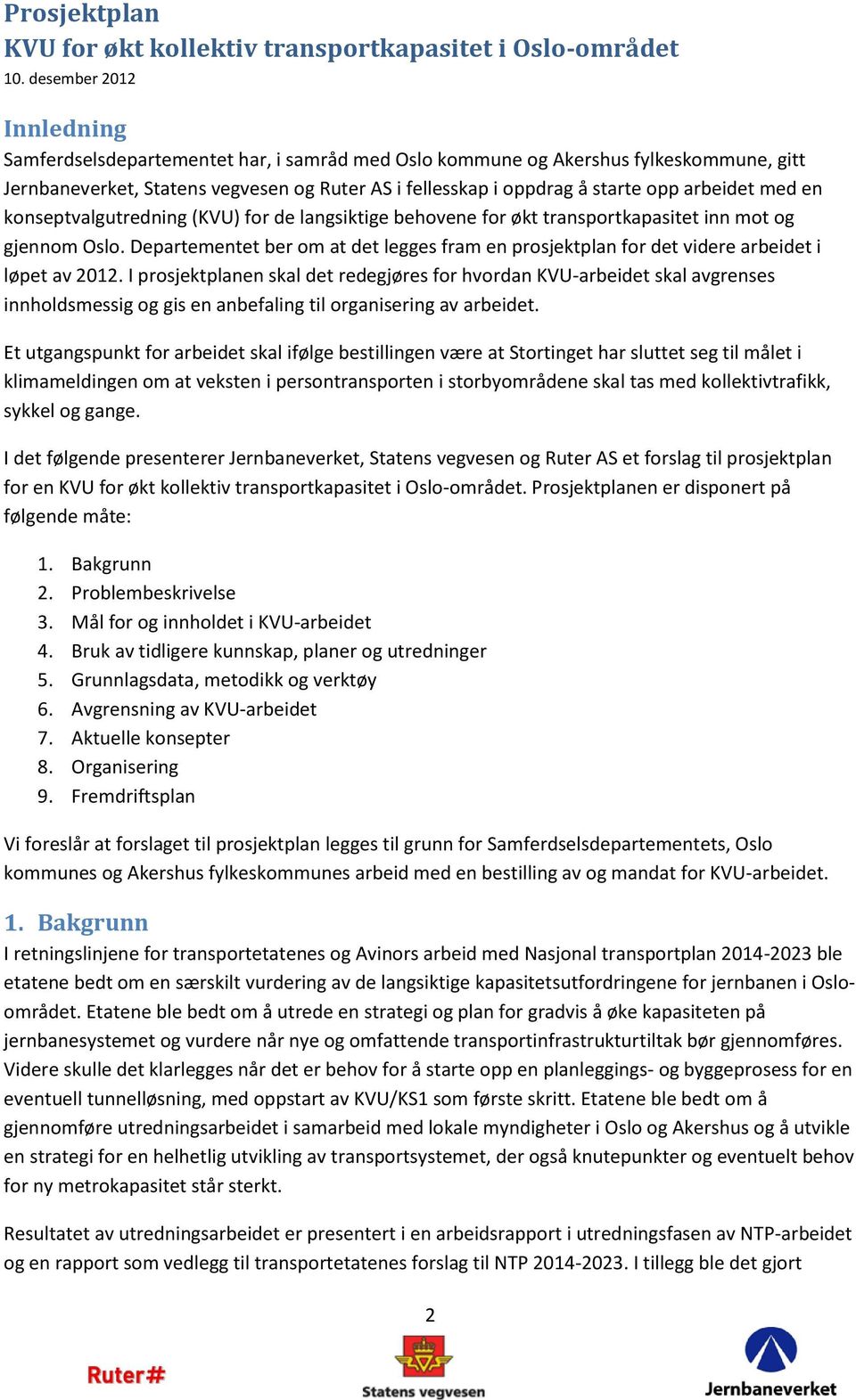 Departementet ber om at det legges fram en prosjektplan for det videre arbeidet i løpet av 2012.