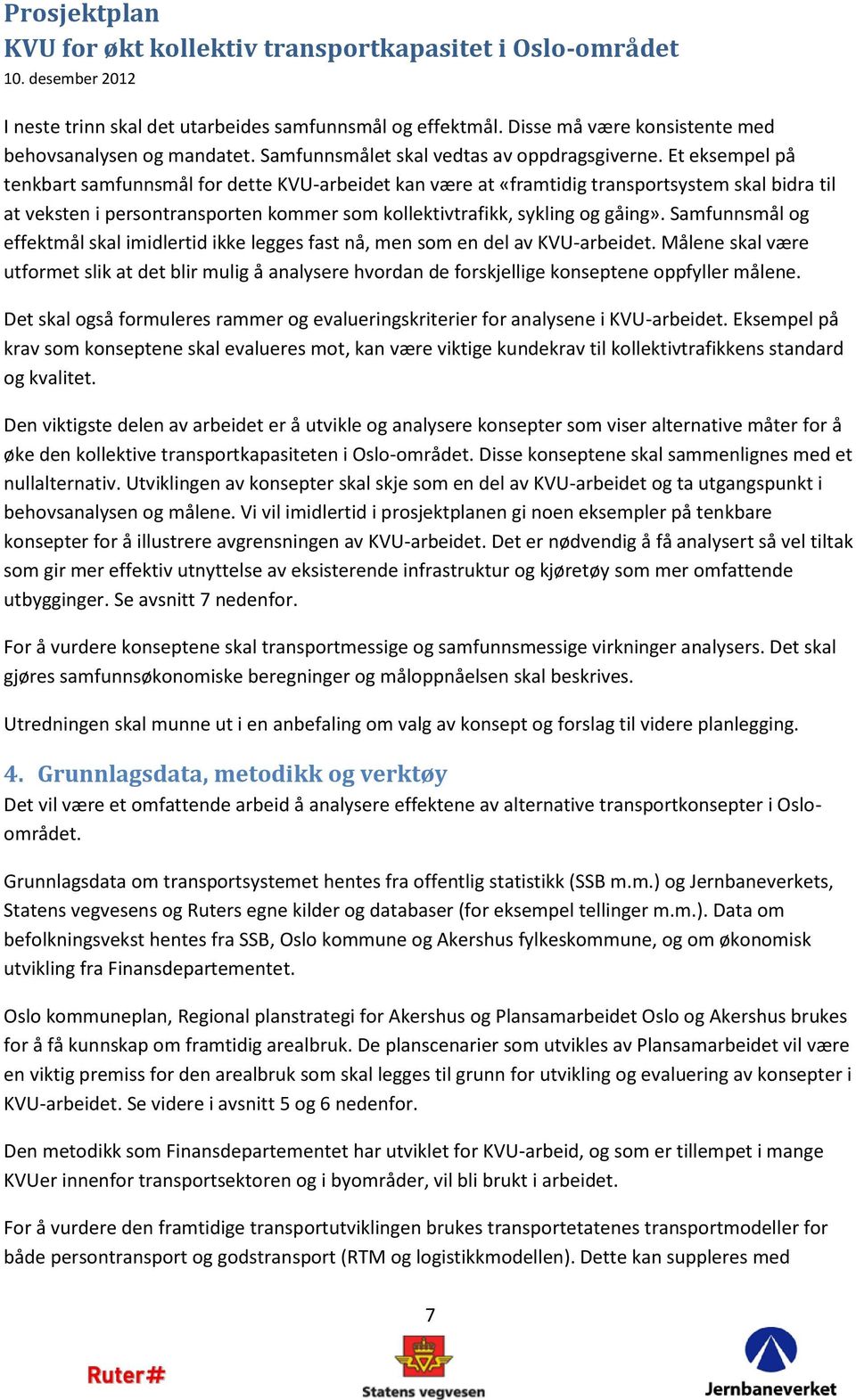 Samfunnsmål og effektmål skal imidlertid ikke legges fast nå, men som en del av KVU-arbeidet.