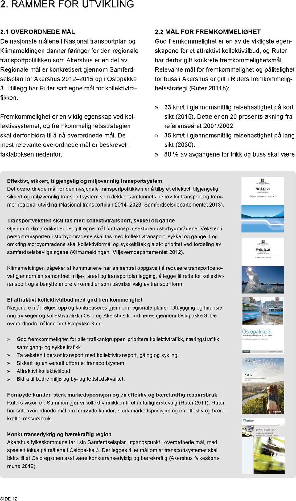 Fremkommelighet er en viktig egenskap ved kollektivsystemet, og fremkommelighetsstrategien skal derfor bidra til å nå overordnede mål.