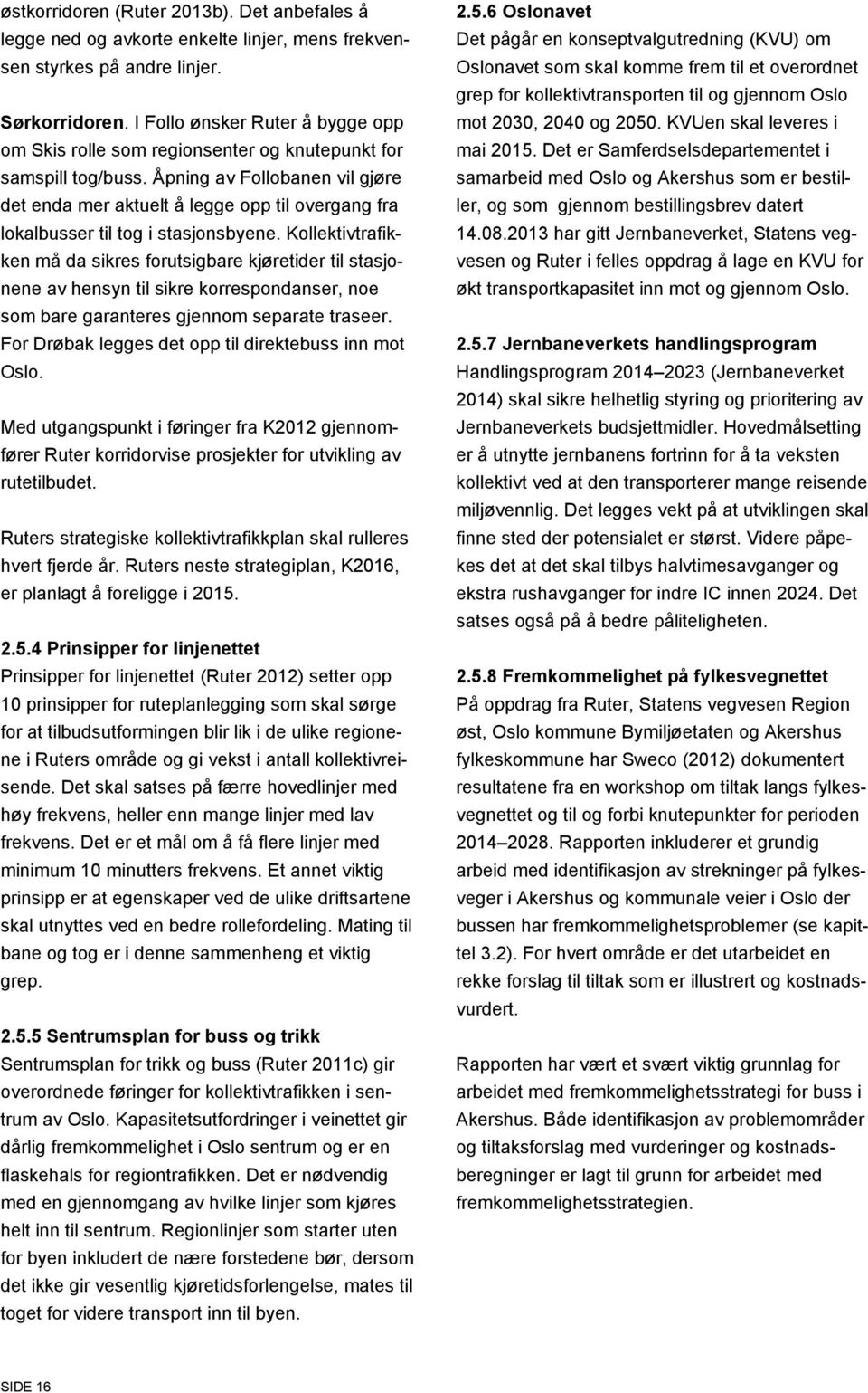 Åpning av Follobanen vil gjøre det enda mer aktuelt å legge opp til overgang fra lokalbusser til tog i stasjonsbyene.