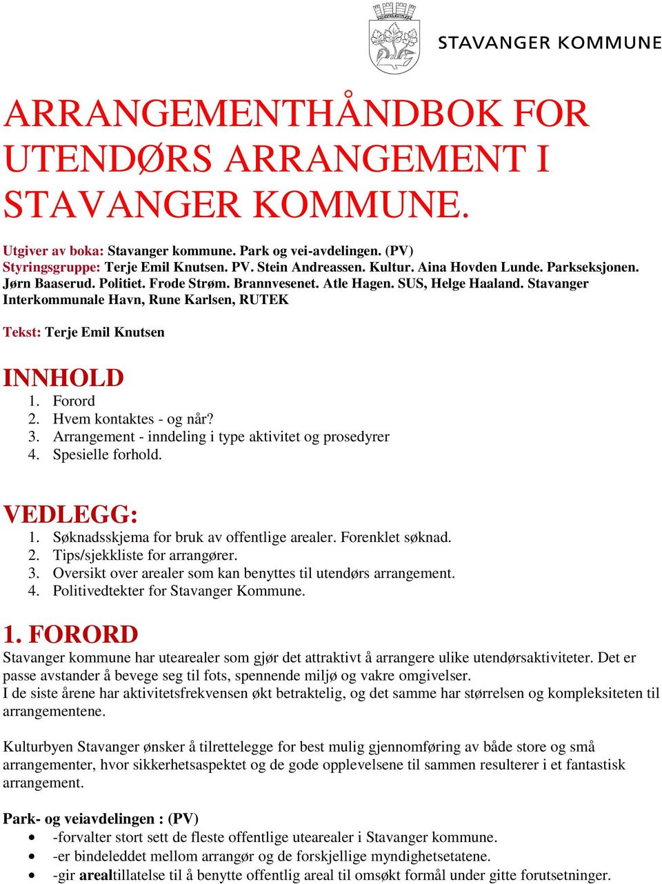 Stavanger Interkommunale Havn, Rune Karlsen, RUTEK Tekst: Terje Emil Knutsen INNHOLD 1. Forord 2. Hvem kontaktes - og når? 3. Arrangement - inndeling i type aktivitet og prosedyrer 4.