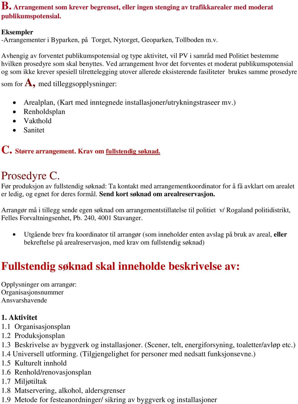 tilleggsopplysninger: Arealplan, (Kart med inntegnede installasjoner/utrykningstraseer mv.) Renholdsplan Vakthold Sanitet C. Større arrangement. Krav om fullstendig søknad. Prosedyre C.