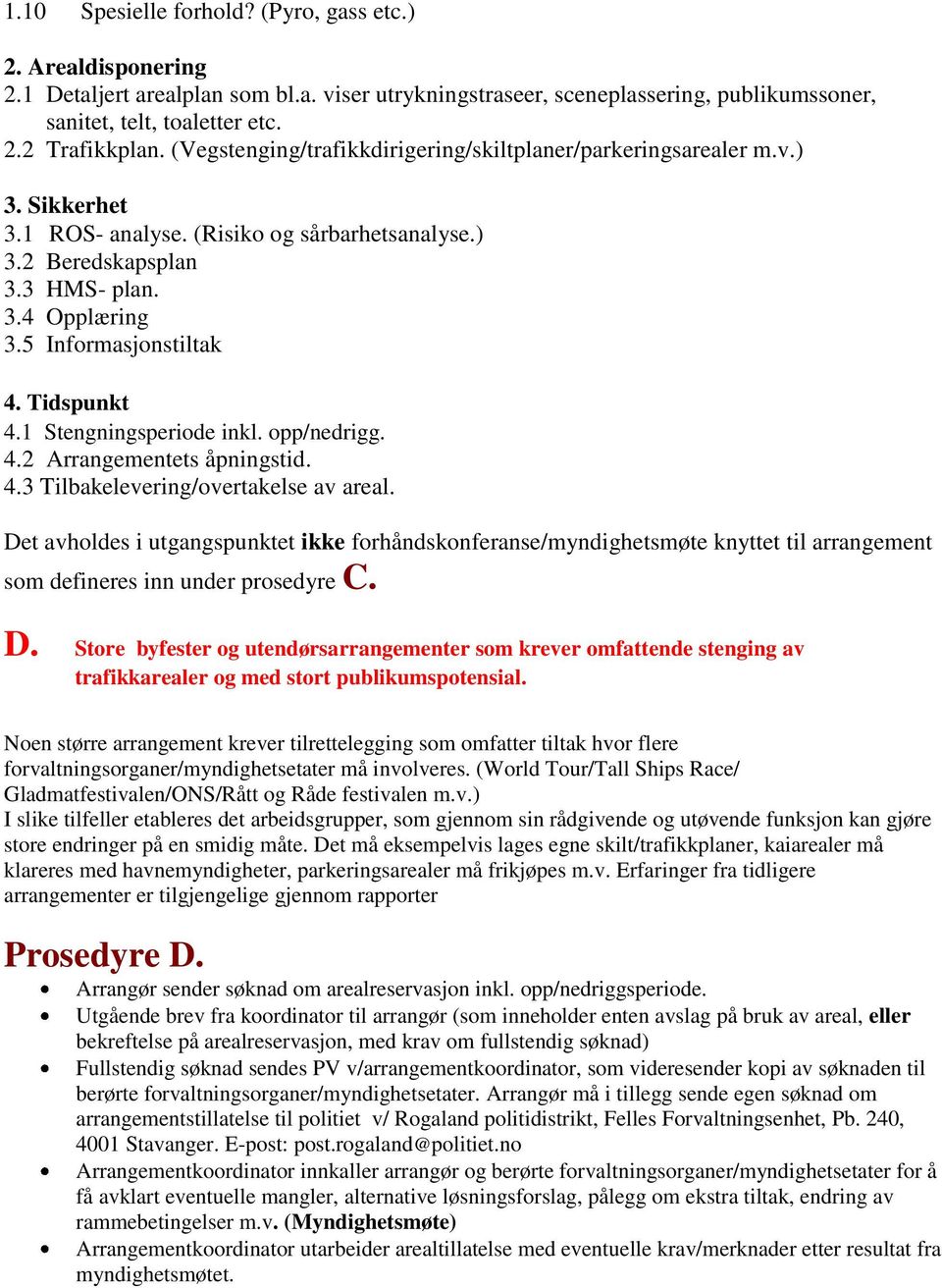 5 Informasjonstiltak 4. Tidspunkt 4.1 Stengningsperiode inkl. opp/nedrigg. 4.2 Arrangementets åpningstid. 4.3 Tilbakelevering/overtakelse av areal.