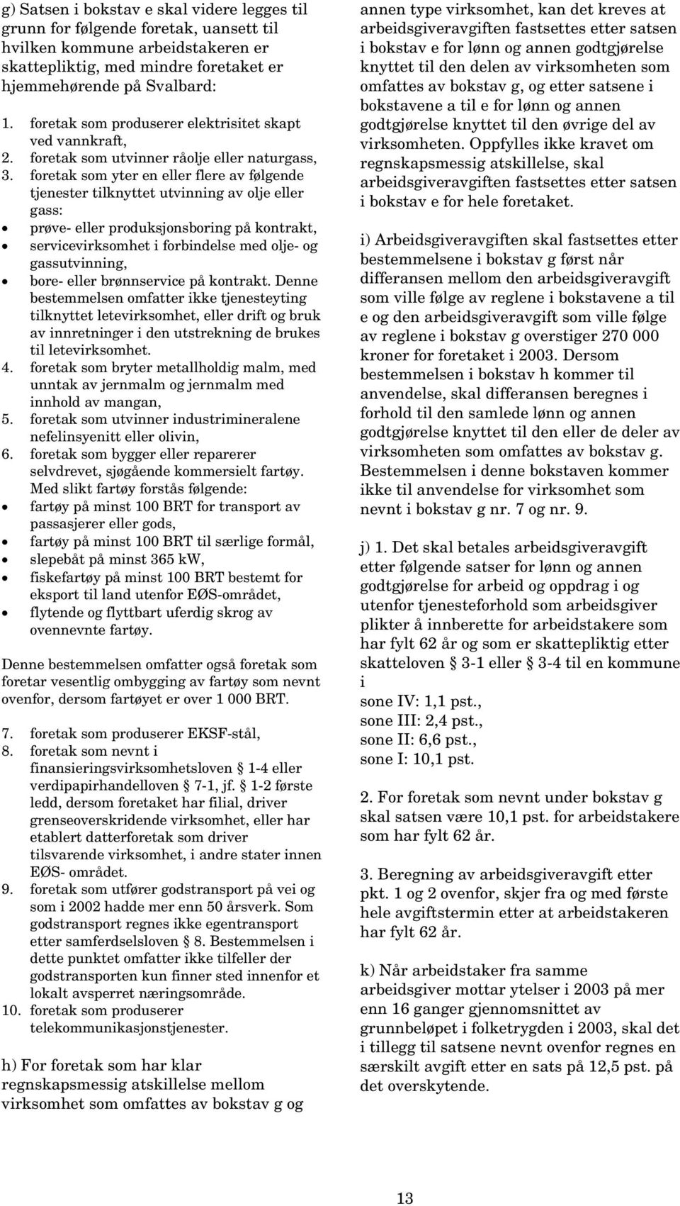 foretak som yter en eller flere av følgende tjenester tilknyttet utvinning av olje eller gass: prøve- eller produksjonsboring på kontrakt, servicevirksomhet i forbindelse med olje- og gassutvinning,