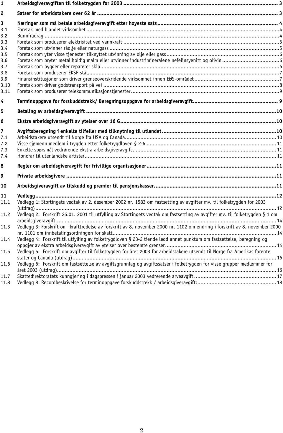 ..6 3.6 Foretak som bryter metallholdig malm eller utvinner industrimineralene nefelinsyenitt og olivin...6 3.7 Foretak som bygger eller reparerer skip...6 3.8 Foretak som produserer EKSF-stål...7 3.