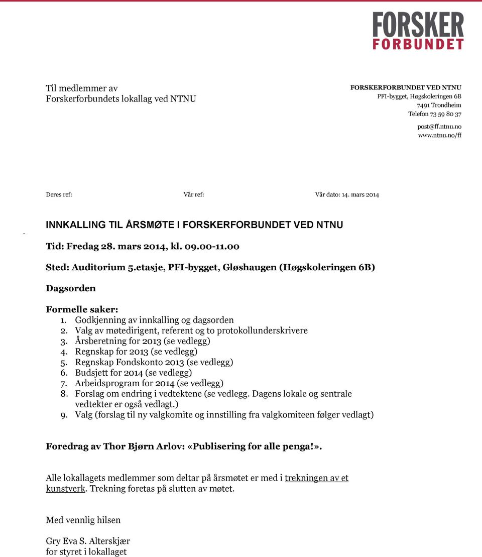 etasje, PFI-bygget, Gløshaugen (Høgskoleringen 6B) Dagsorden Formelle saker: 1. Godkjenning av innkalling og dagsorden 2. Valg av møtedirigent, referent og to protokollunderskrivere 3.