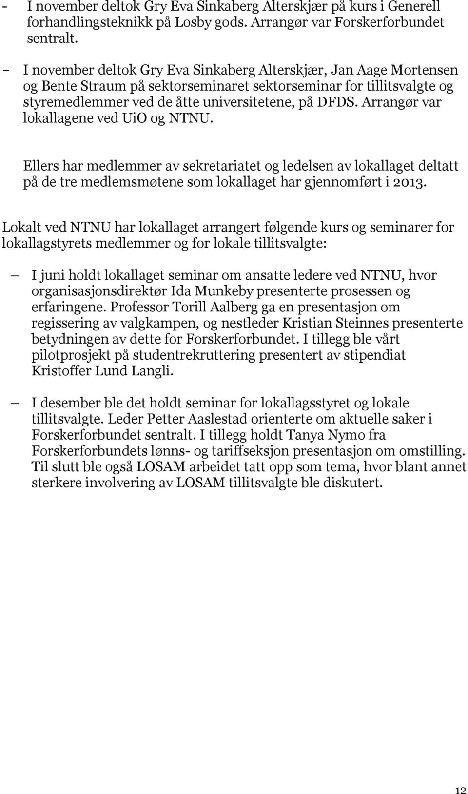 Arrangør var lokallagene ved UiO og NTNU. Ellers har medlemmer av sekretariatet og ledelsen av lokallaget deltatt på de tre medlemsmøtene som lokallaget har gjennomført i 2013.