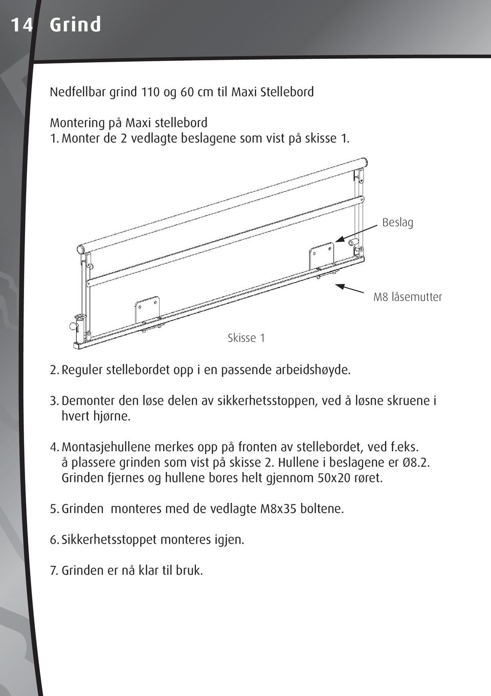 Demonter den løse delen av sikkerhetsstoppen, ved å løsne skruene i hvert hjørne. 4. Montasjehullene merkes opp på fronten av stellebordet, ved f.eks.