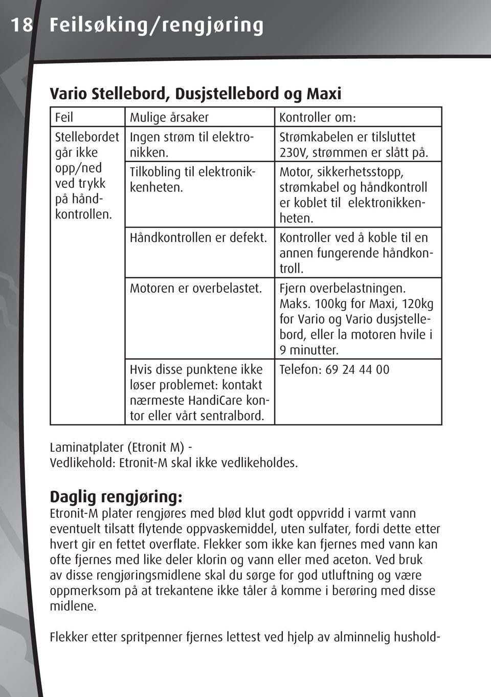 Laminatplater (Etronit M) - Vedlikehold: Etronit-M skal ikke vedlikeholdes. Strømkabelen er tilsluttet 230V, strømmen er slått på.