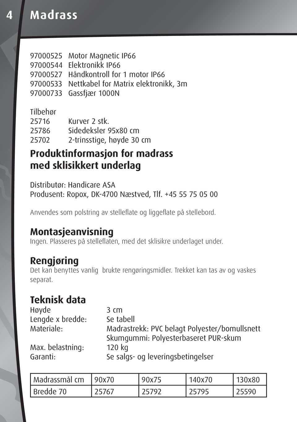 +45 55 75 05 00 Anvendes som polstring av stellefl ate og liggefl ate på stellebord. Montasjeanvisning Ingen. Plasseres på stellefl aten, med det sklisikre underlaget under.