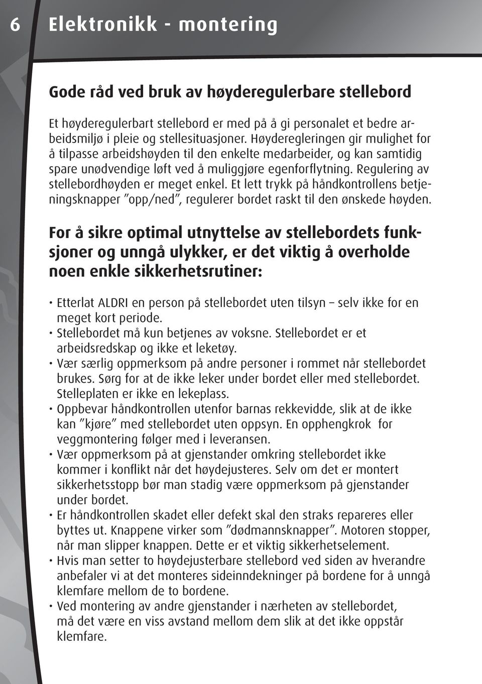 Regulering av stellebordhøyden er meget enkel. Et lett trykk på håndkontrollens betjeningsknapper opp/ned, regulerer bordet raskt til den ønskede høyden.