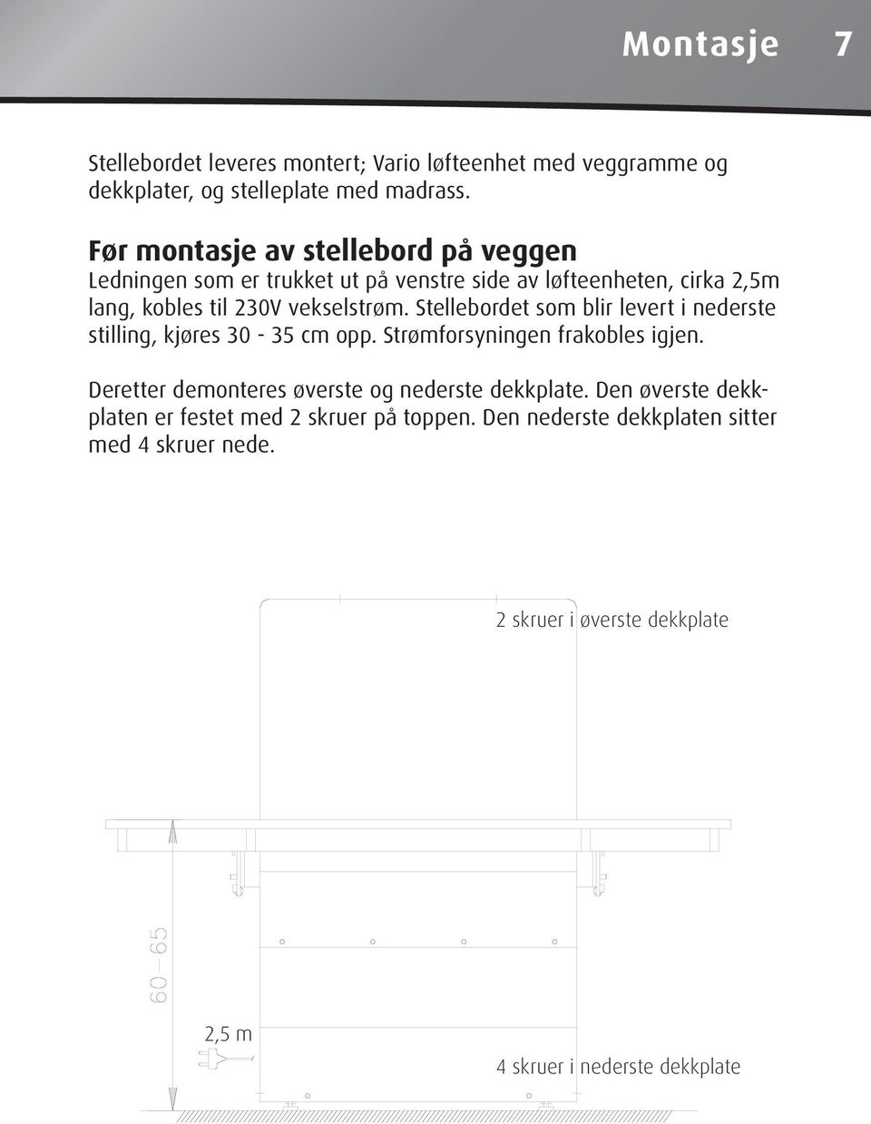 Stellebordet som blir levert i nederste stilling, kjøres 30-35 cm opp. Strømforsyningen frakobles igjen.