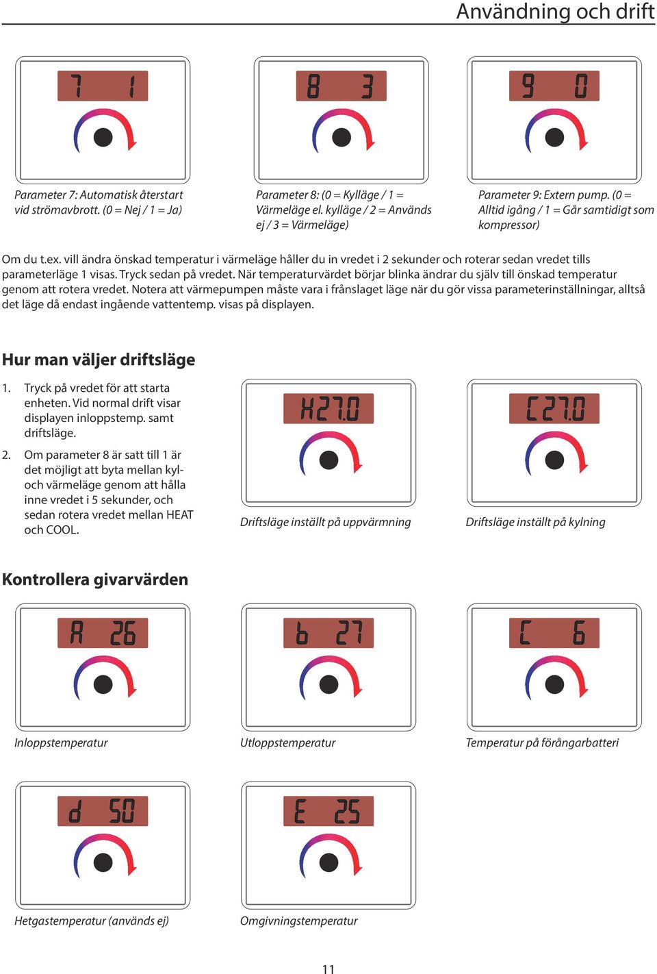 vill ändra önskad temperatur i värmeläge håller du in vredet i 2 sekunder och roterar sedan vredet tills parameterläge 1 visas. Tryck sedan på vredet.