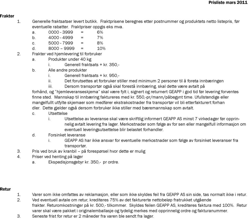 Generell fraktsats + kr. 950,- ii. Det forutsettes at forbruker stiller med minimum 2 personer til å foreta innbæringen iii.