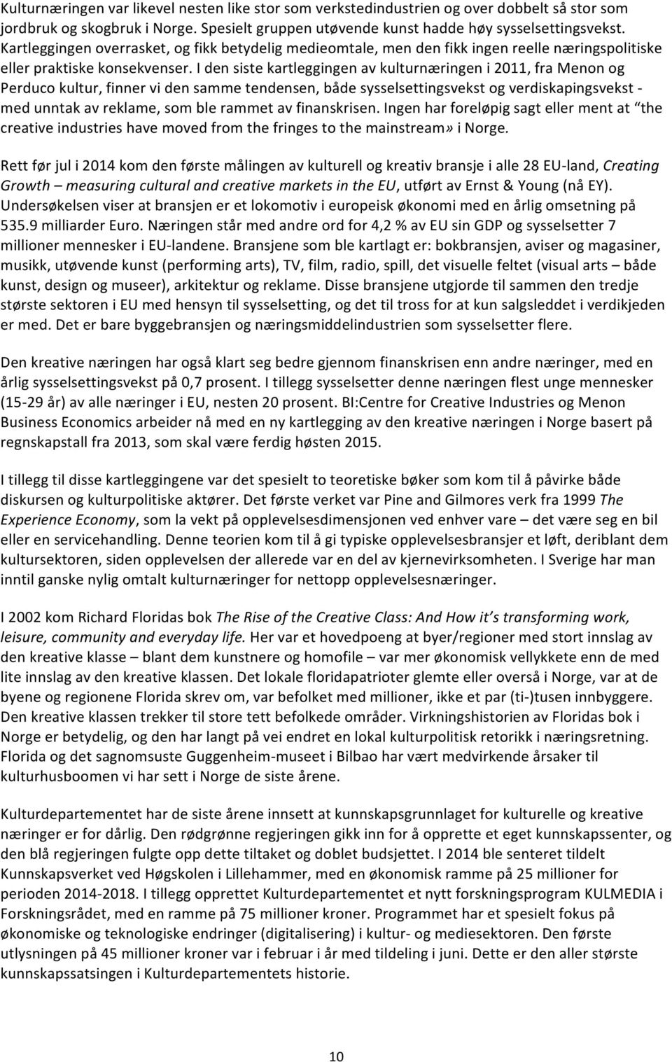 I den siste kartleggingen av kulturnæringen i 2011, fra Menon og Perduco kultur, finner vi den samme tendensen, både sysselsettingsvekst og verdiskapingsvekst - med unntak av reklame, som ble rammet