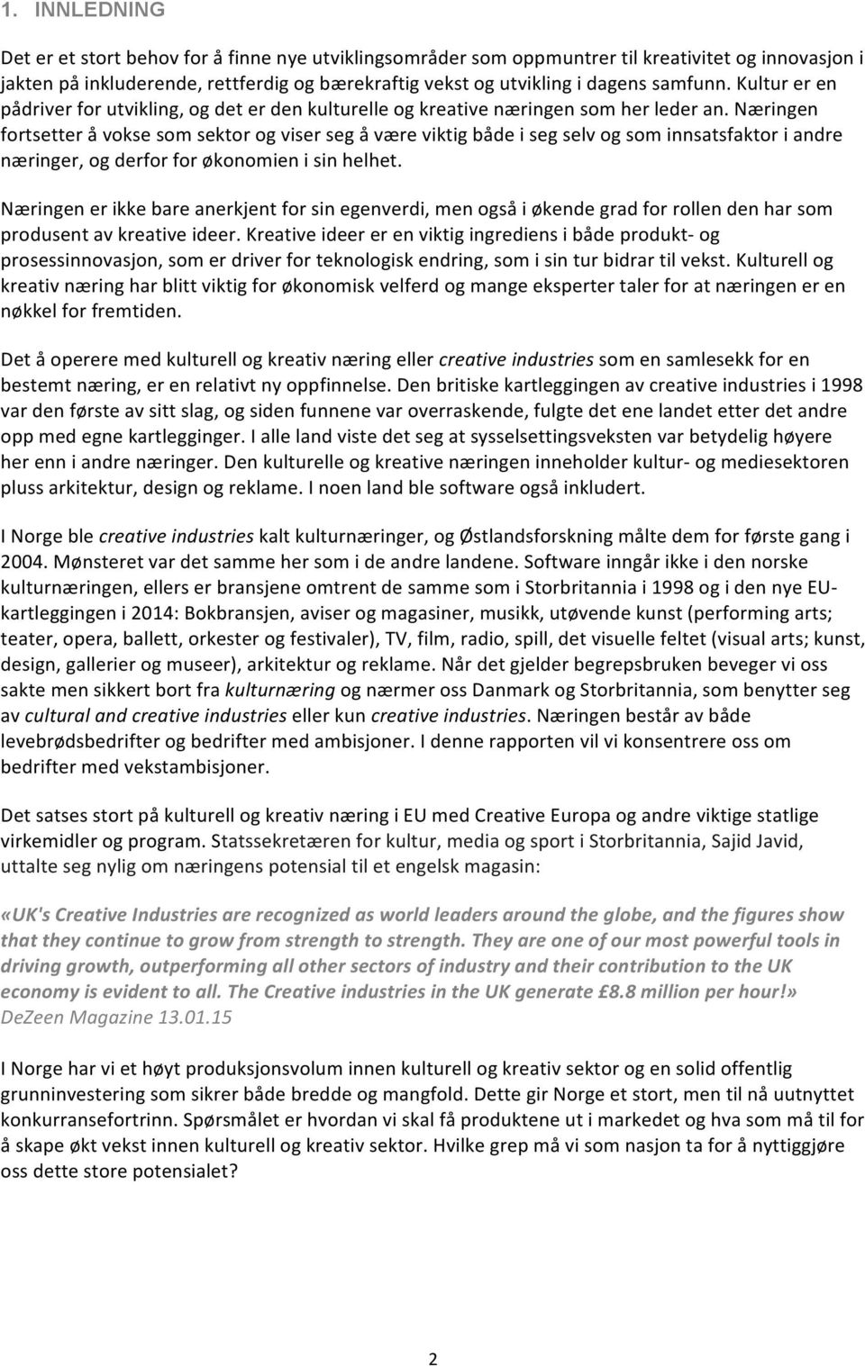 Næringen fortsetter å vokse som sektor og viser seg å være viktig både i seg selv og som innsatsfaktor i andre næringer, og derfor for økonomien i sin helhet.