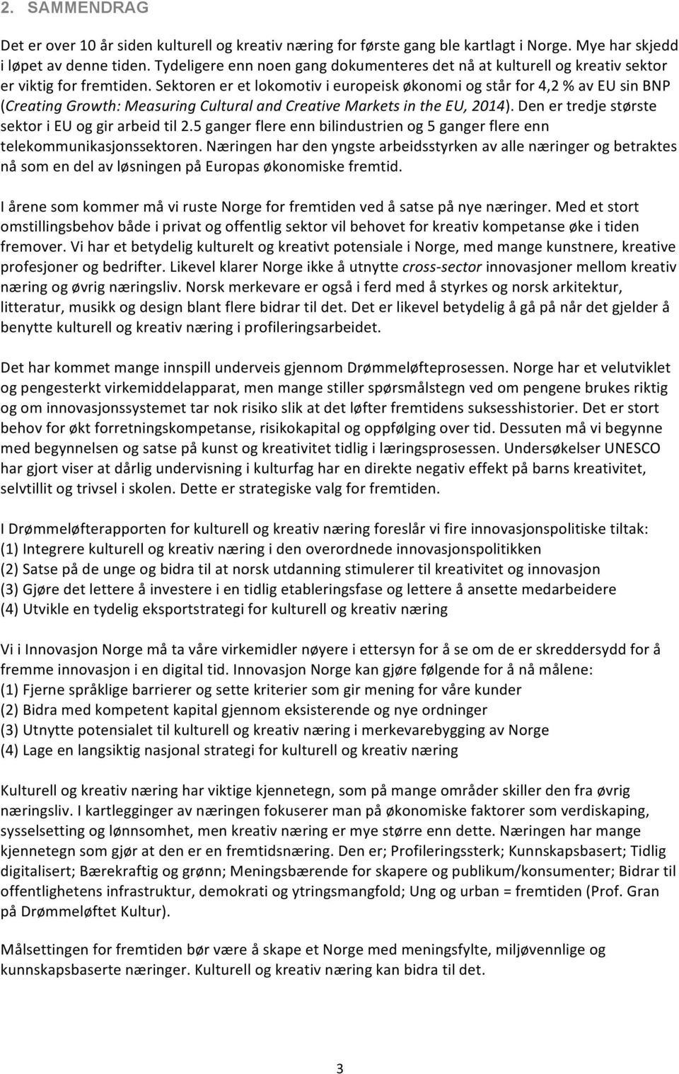 Sektoren er et lokomotiv i europeisk økonomi og står for 4,2 % av EU sin BNP (Creating Growth: Measuring Cultural and Creative Markets in the EU, 2014).