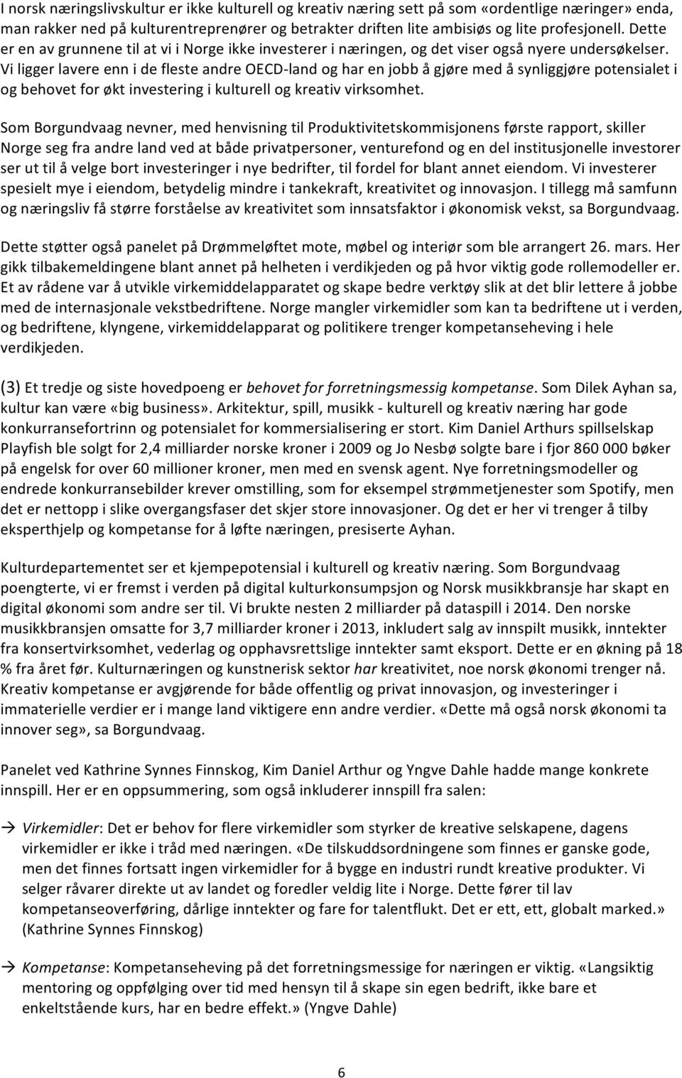 Vi ligger lavere enn i de fleste andre OECD- land og har en jobb å gjøre med å synliggjøre potensialet i og behovet for økt investering i kulturell og kreativ virksomhet.