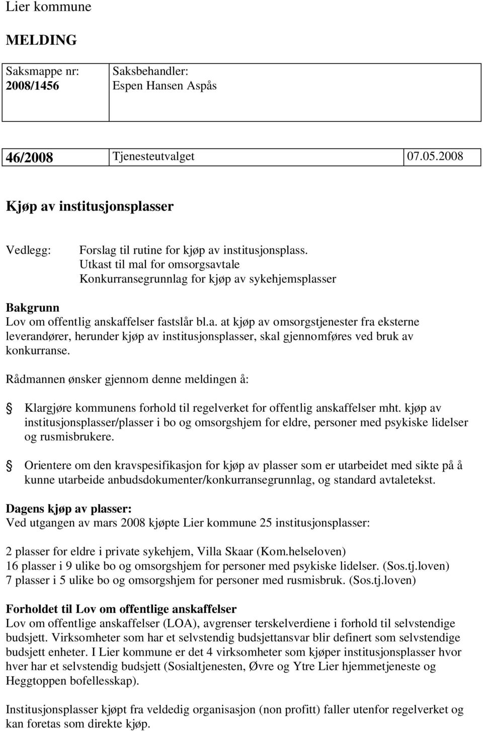 Utkast til mal for omsorgsavtale Konkurransegrunnlag for kjøp av sykehjemsplasser Bakgrunn Lov om offentlig anskaffelser fastslår bl.a. at kjøp av omsorgstjenester fra eksterne leverandører, herunder kjøp av institusjonsplasser, skal gjennomføres ved bruk av konkurranse.