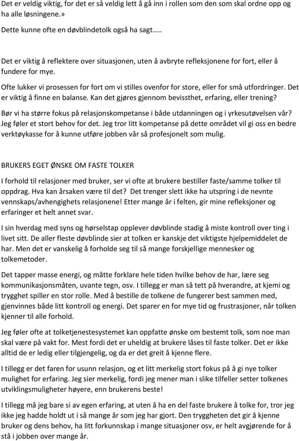 Ofte lukker vi prosessen for fort om vi stilles ovenfor for store, eller for små utfordringer. Det er viktig å finne en balanse. Kan det gjøres gjennom bevissthet, erfaring, eller trening?