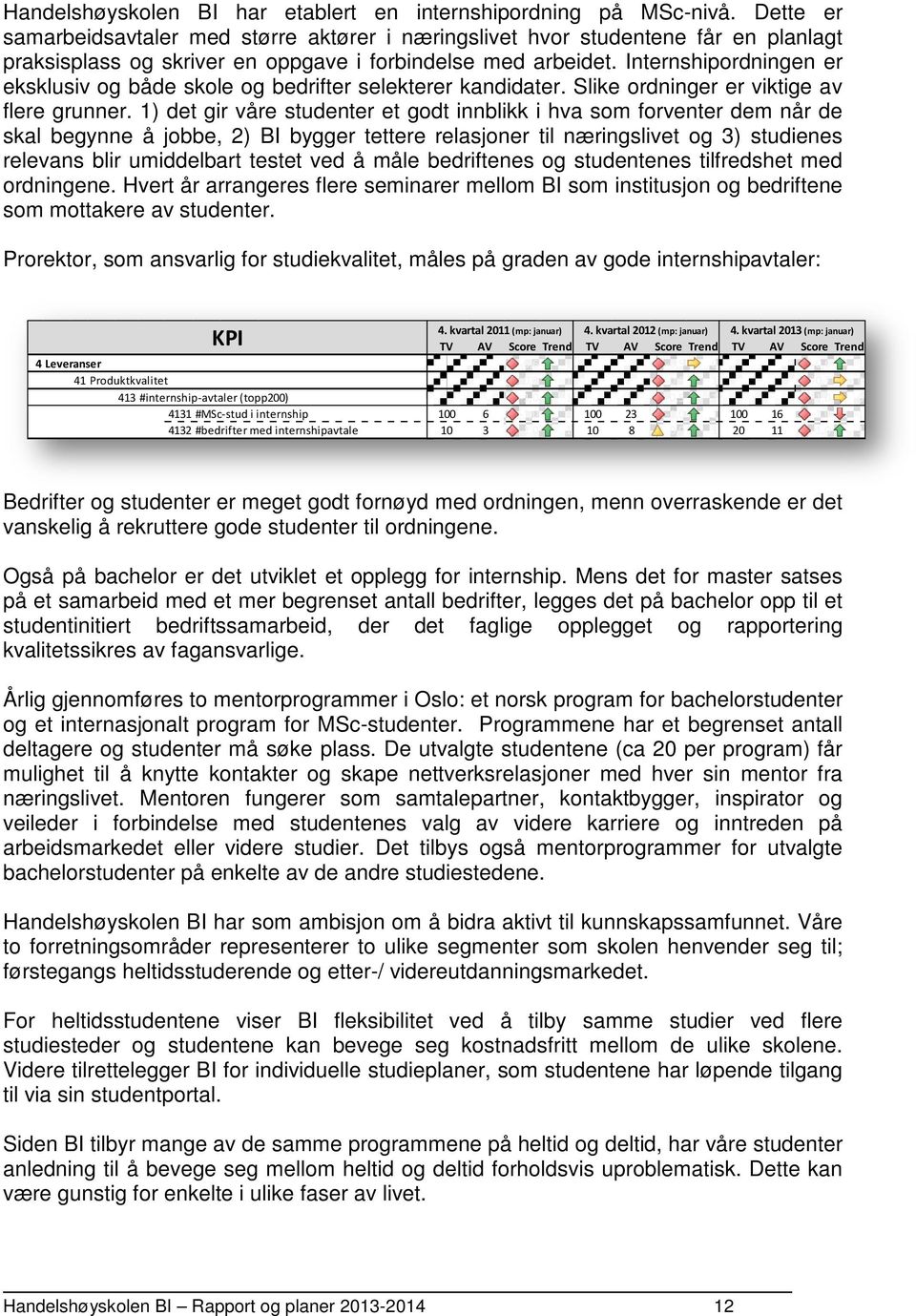 Internshipordningen er eksklusiv og både skole og bedrifter selekterer kandidater. Slike ordninger er viktige av flere grunner.