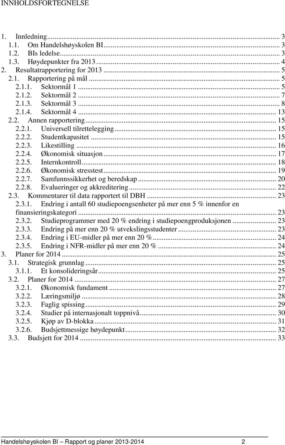 .. 16 2.2.4. Økonomisk situasjon... 17 2.2.5. Internkontroll... 18 2.2.6. Økonomisk stresstest... 19 2.2.7. Samfunnssikkerhet og beredskap... 20 2.2.8. Evalueringer og akkreditering... 22 2.3.