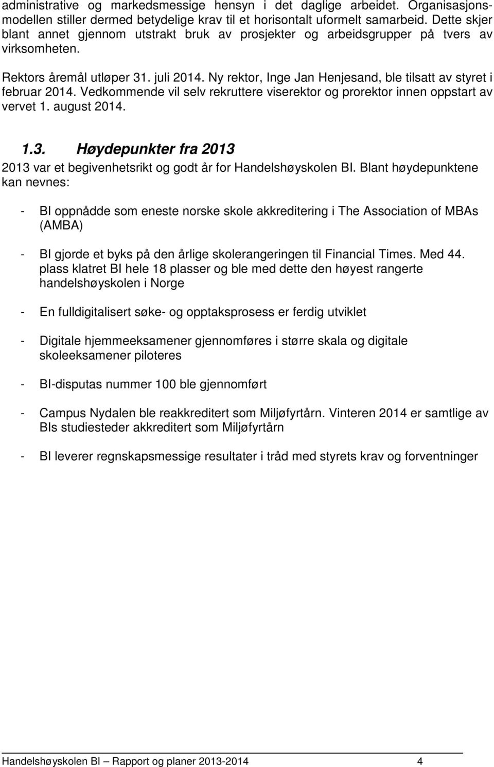 Ny rektor, Inge Jan Henjesand, ble tilsatt av styret i februar 2014. Vedkommende vil selv rekruttere viserektor og prorektor innen oppstart av vervet 1. august 2014. 1.3.